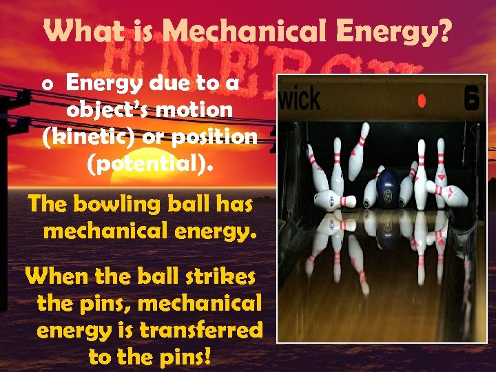 What is Mechanical Energy? o Energy due to a object’s motion (kinetic) or position