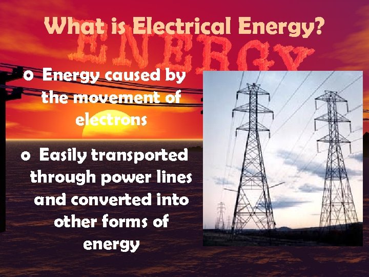 What is Electrical Energy? o Energy caused by the movement of electrons o Easily