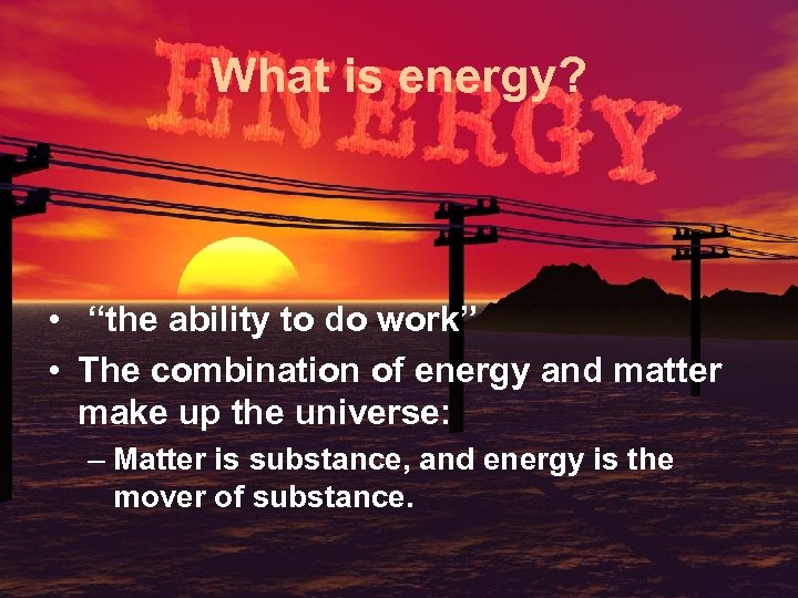 What is energy? • “the ability to do work” • The combination of energy