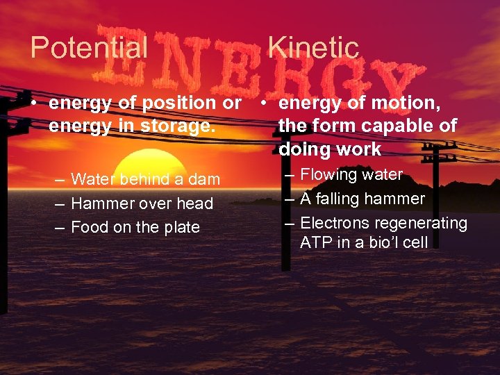 Potential Kinetic • energy of position or • energy of motion, energy in storage.