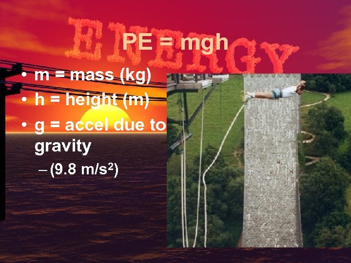 PE = mgh • m = mass (kg) • h = height (m) •