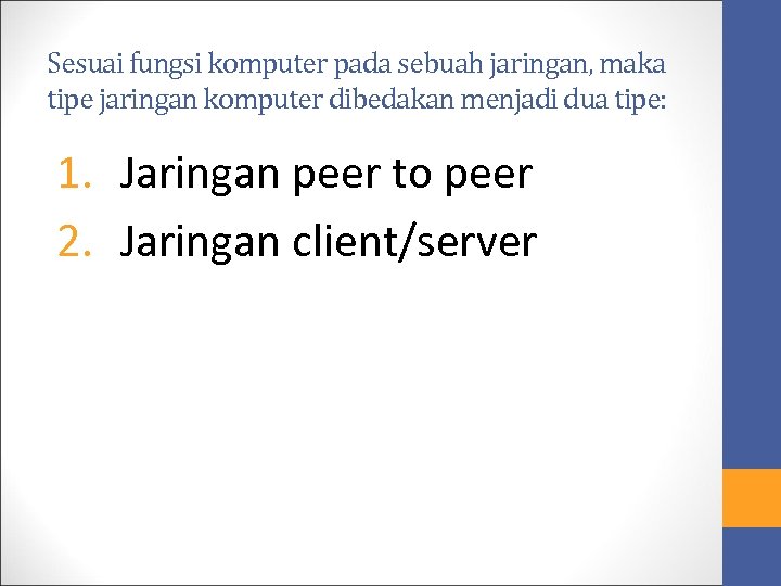 Sesuai fungsi komputer pada sebuah jaringan, maka tipe jaringan komputer dibedakan menjadi dua tipe:
