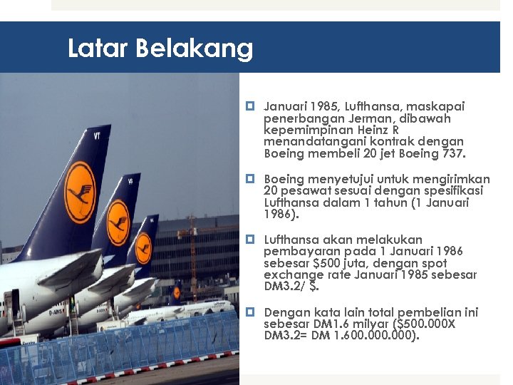 Latar Belakang Januari 1985, Lufthansa, maskapai penerbangan Jerman, dibawah kepemimpinan Heinz R menandatangani kontrak