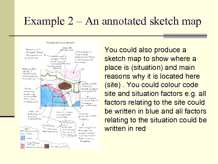 Example 2 – An annotated sketch map You could also produce a sketch map