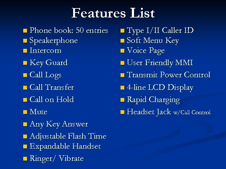 Features List Phone book: 50 entries n Speakerphone n Intercom n Key Guard n