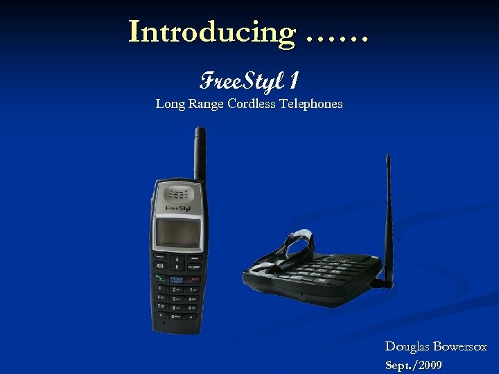 Introducing …… Free. Styl 1 Long Range Cordless Telephones Douglas Bowersox Sept. /2009 