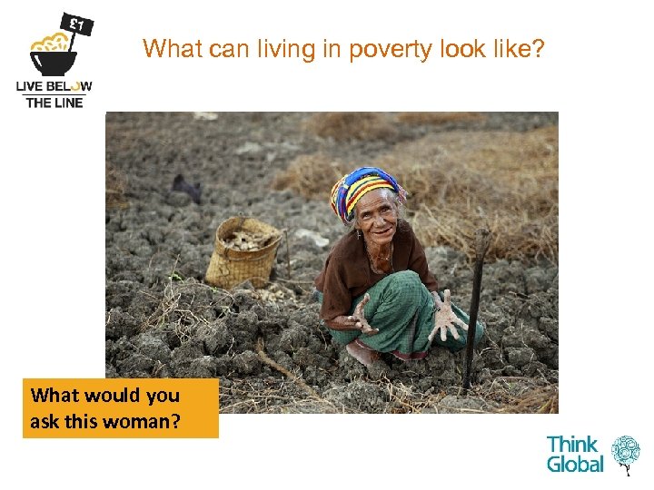 What can living in poverty look like? What would you ask this woman? 