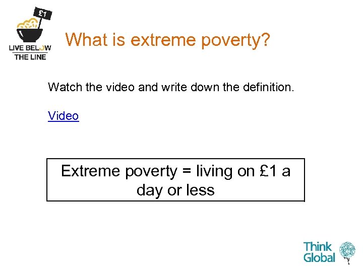 What is extreme poverty? Watch the video and write down the definition. Video Extreme