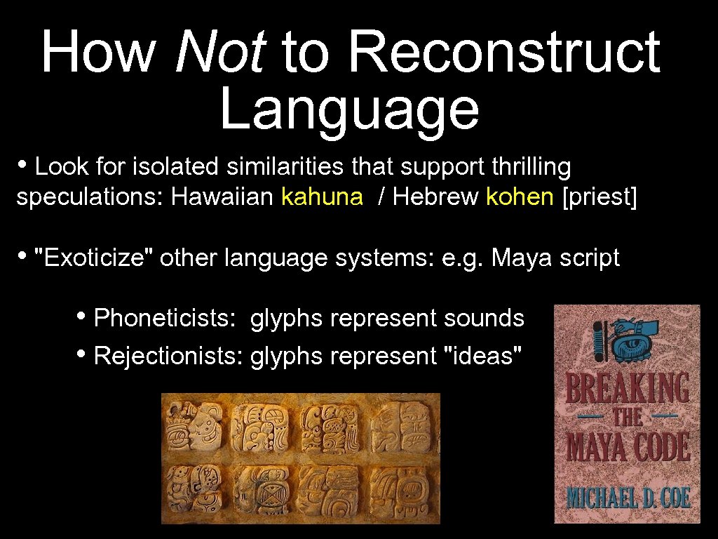 How Not to Reconstruct Language • Look for isolated similarities that support thrilling speculations: