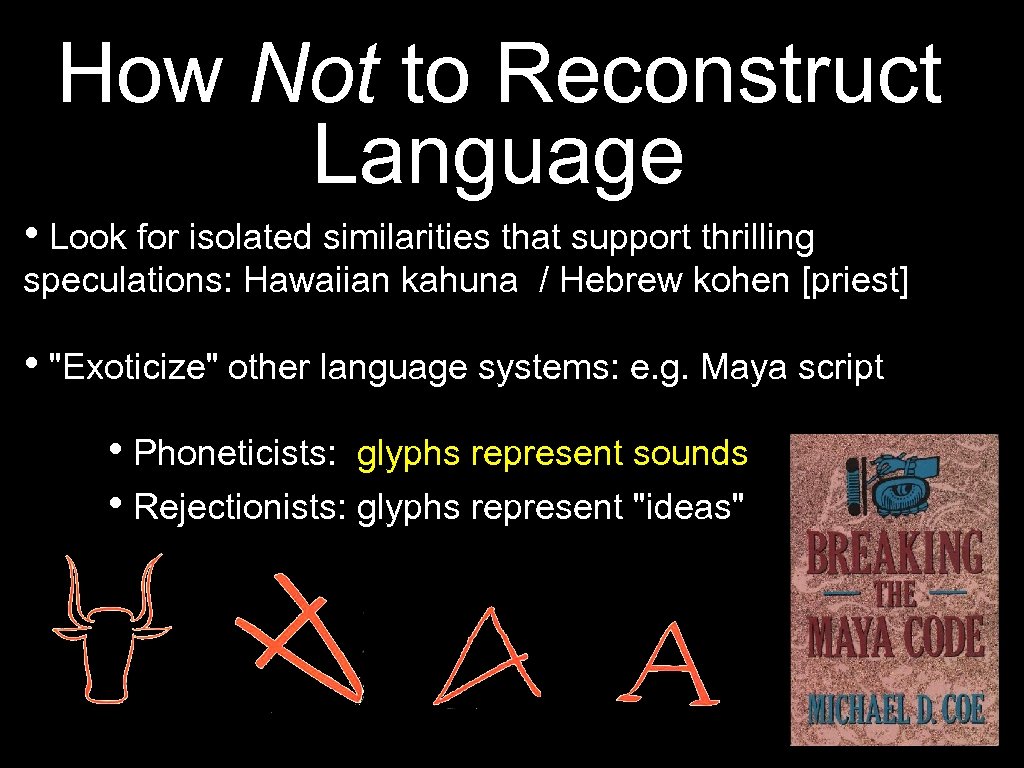 How Not to Reconstruct Language • Look for isolated similarities that support thrilling speculations: