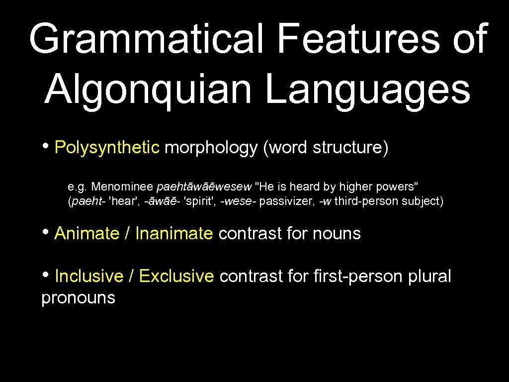 Grammatical Features of Algonquian Languages • Polysynthetic morphology (word structure) e. g. Menominee paehtāwāēwesew