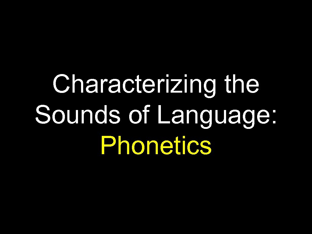 Characterizing the Sounds of Language: Phonetics 