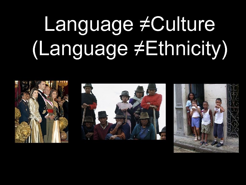 Language ≠Culture (Language ≠Ethnicity) 