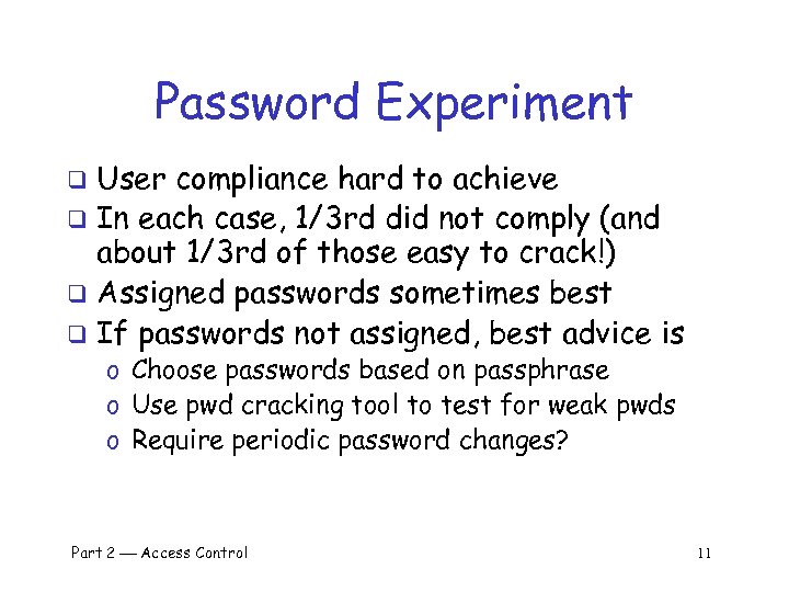 Password Experiment User compliance hard to achieve q In each case, 1/3 rd did