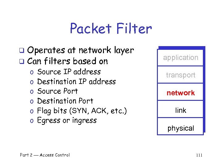 Packet Filter Operates at network layer q Can filters based on q o o
