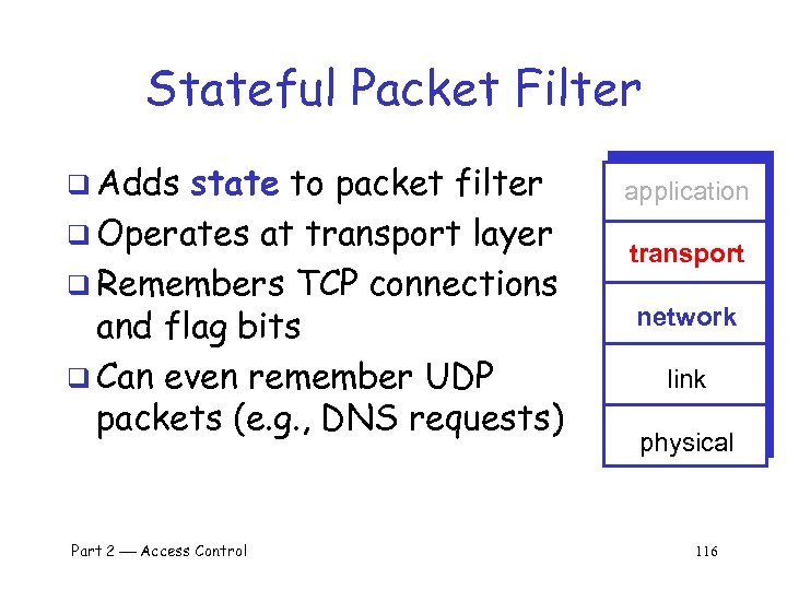 Stateful Packet Filter q Adds state to packet filter q Operates at transport layer