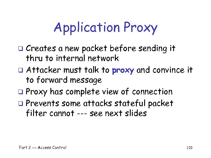 Application Proxy Creates a new packet before sending it thru to internal network q