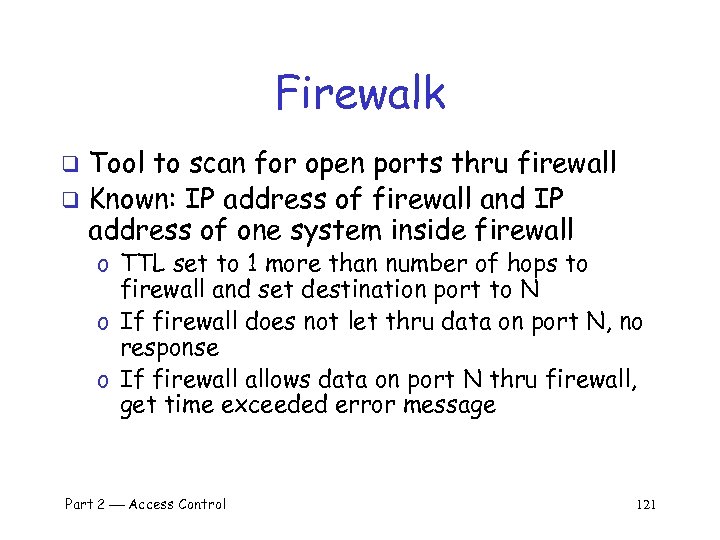 Firewalk Tool to scan for open ports thru firewall q Known: IP address of