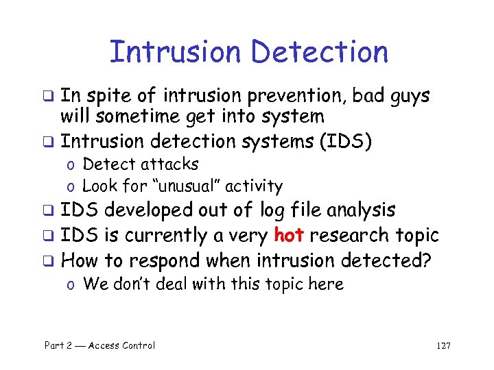 Intrusion Detection In spite of intrusion prevention, bad guys will sometime get into system