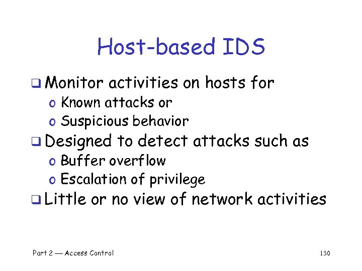 Host-based IDS q Monitor activities on hosts for o Known attacks or o Suspicious