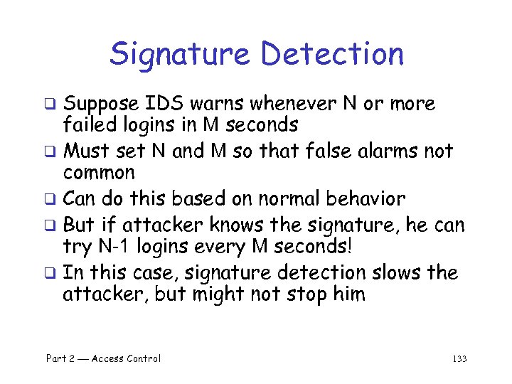 Signature Detection Suppose IDS warns whenever N or more failed logins in M seconds