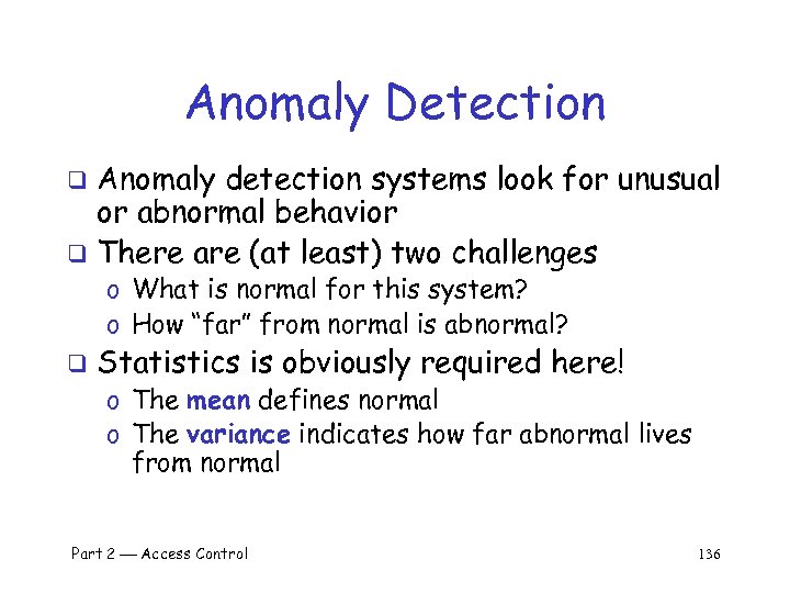 Anomaly Detection Anomaly detection systems look for unusual or abnormal behavior q There are