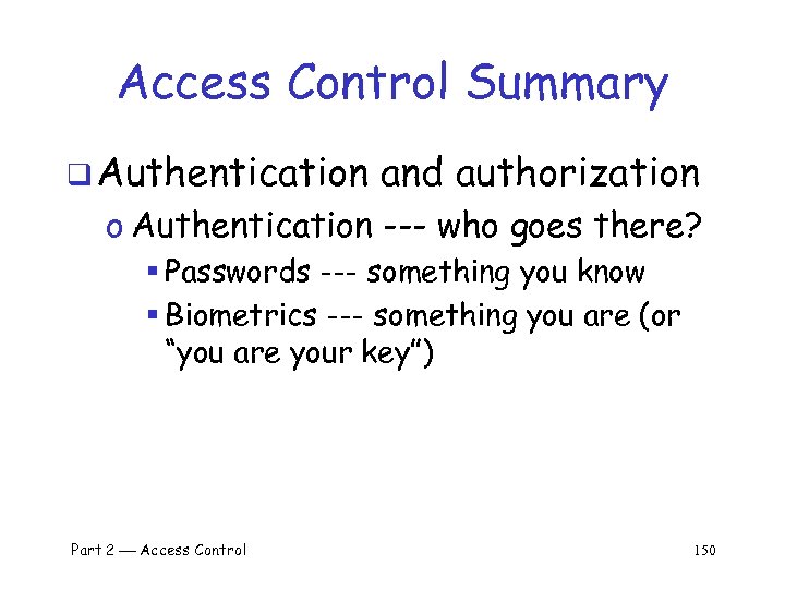 Access Control Summary q Authentication and authorization o Authentication --- who goes there? §
