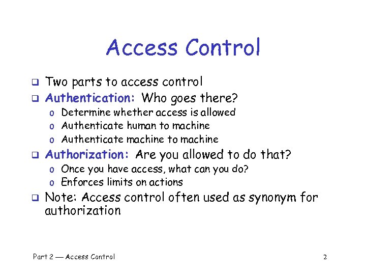 Access Control q q Two parts to access control Authentication: Who goes there? o