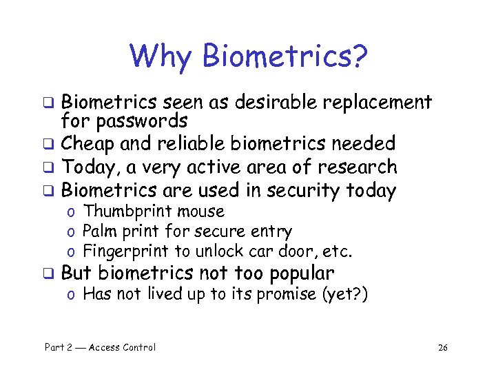 Why Biometrics? Biometrics seen as desirable replacement for passwords q Cheap and reliable biometrics