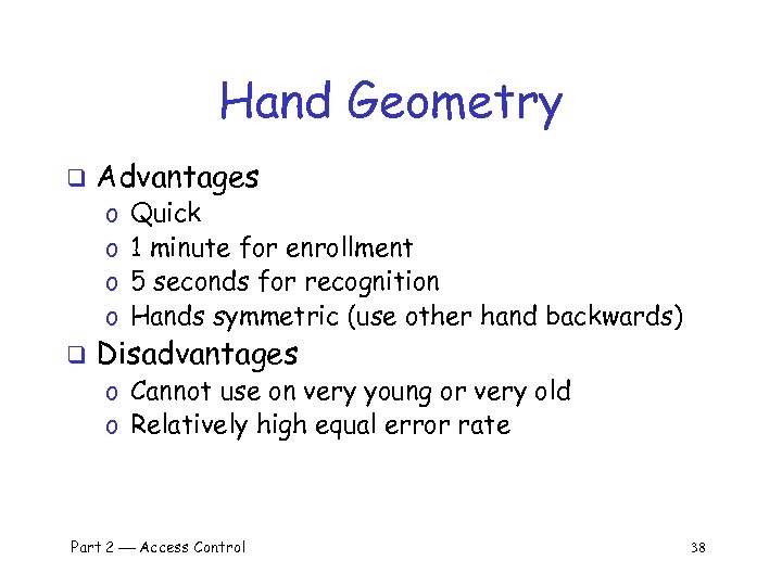 Hand Geometry q Advantages o o q Quick 1 minute for enrollment 5 seconds