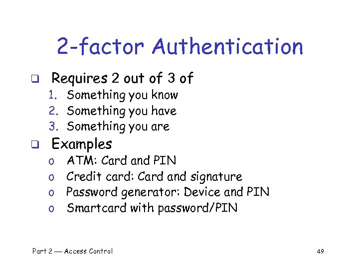 2 -factor Authentication q Requires 2 out of 3 of 1. Something you know
