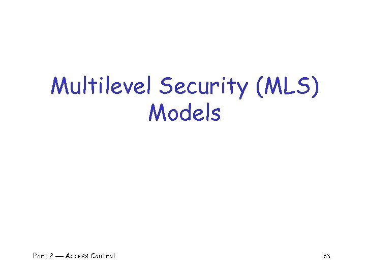 Multilevel Security (MLS) Models Part 2 Access Control 63 