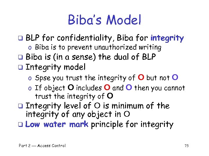 Biba’s Model q BLP for confidentiality, Biba for integrity o Biba is to prevent