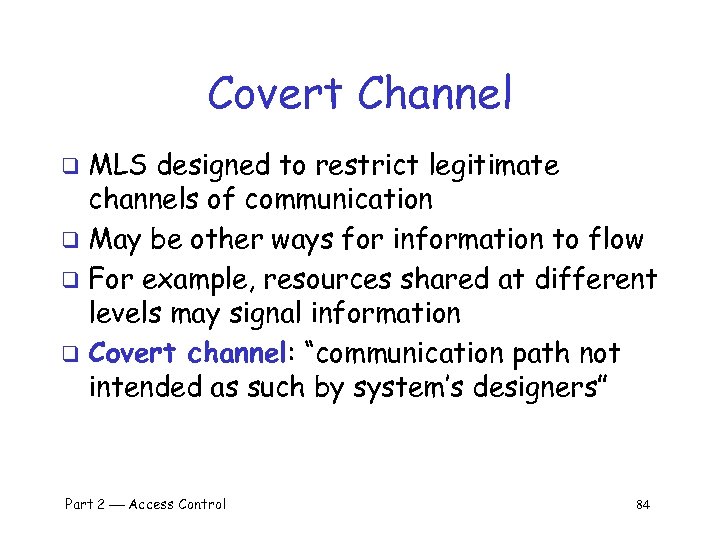 Covert Channel MLS designed to restrict legitimate channels of communication q May be other