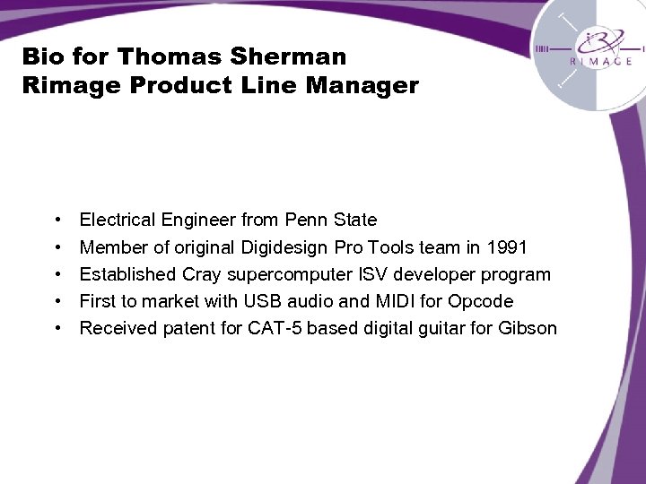 Bio for Thomas Sherman Rimage Product Line Manager • • • Electrical Engineer from