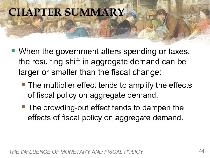 CHAPTER SUMMARY § When the government alters spending or taxes, the resulting shift in