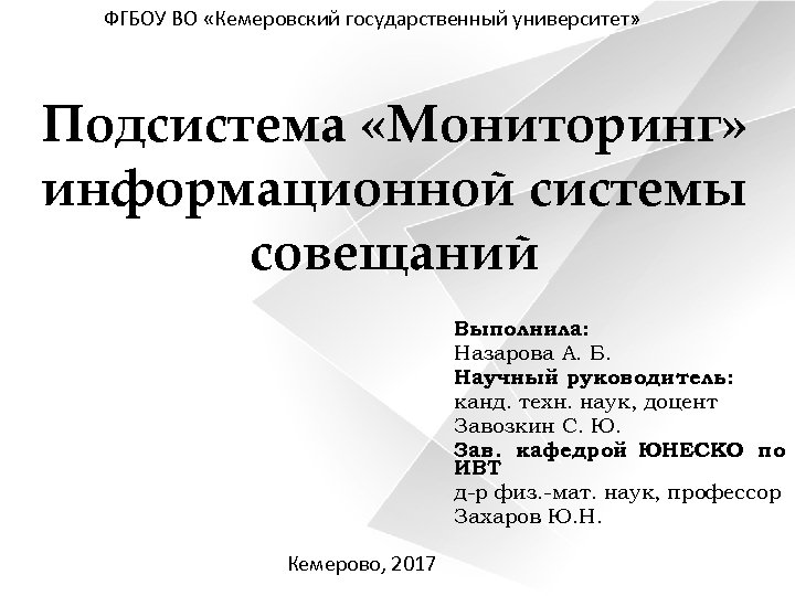 ФГБОУ ВО «Кемеровский государственный университет» Подсистема «Мониторинг» информационной системы совещаний Выполнила: Назарова А. Б.
