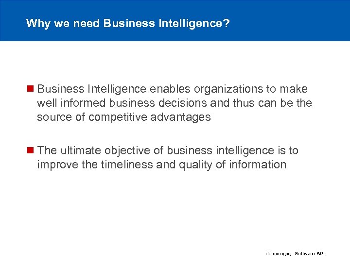 Why we need Business Intelligence? n Business Intelligence enables organizations to make well informed