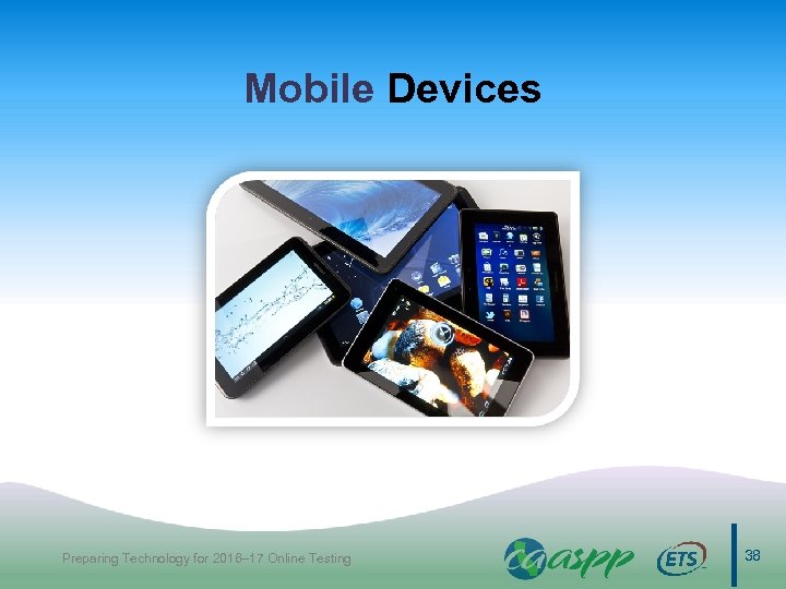 Mobile Devices Preparing Technology for 2016– 17 Online Testing 38 