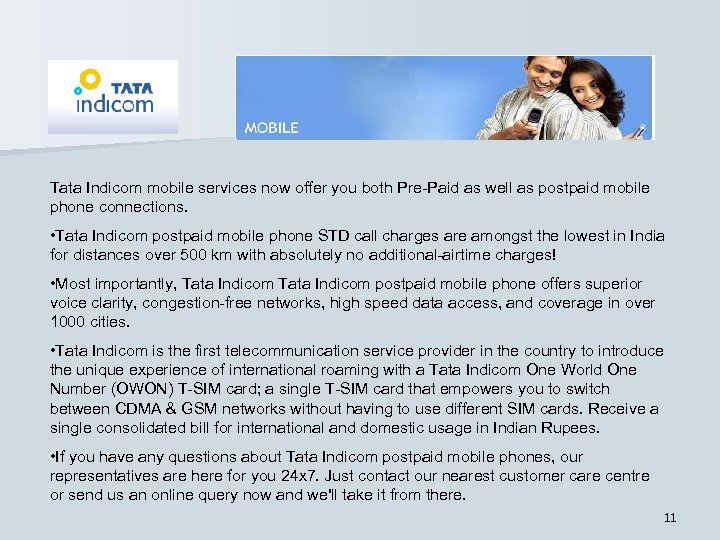 Tata Indicom mobile services now offer you both Pre-Paid as well as postpaid mobile