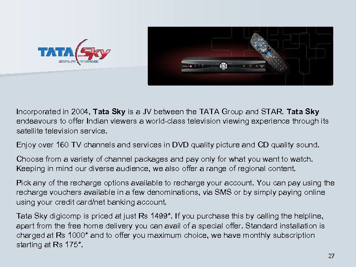 Incorporated in 2004, Tata Sky is a JV between the TATA Group and STAR.