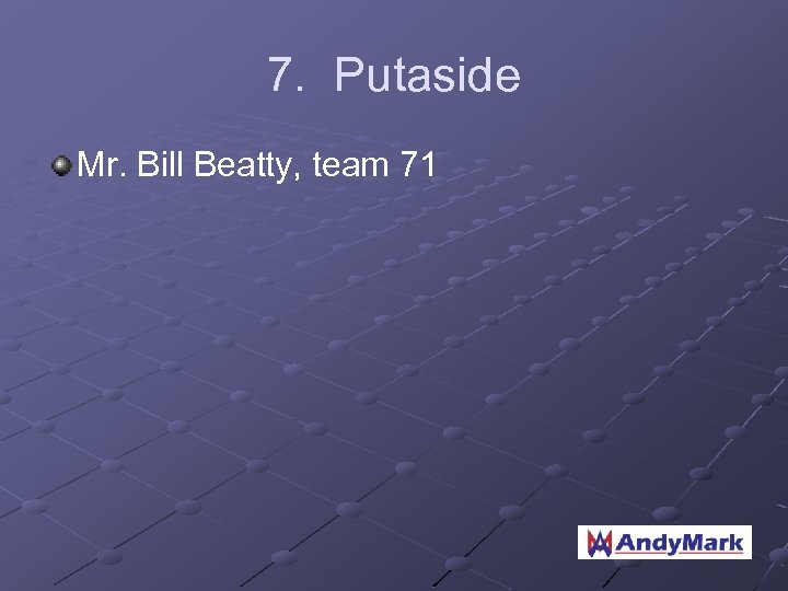 7. Putaside Mr. Bill Beatty, team 71 