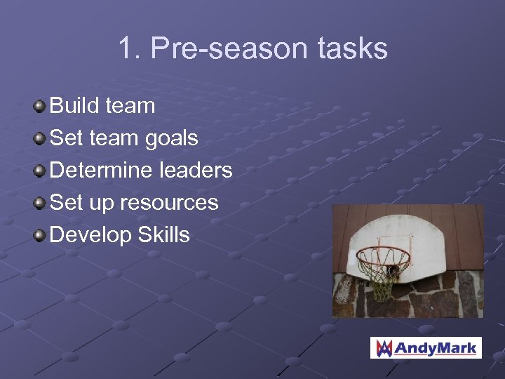1. Pre-season tasks Build team Set team goals Determine leaders Set up resources Develop