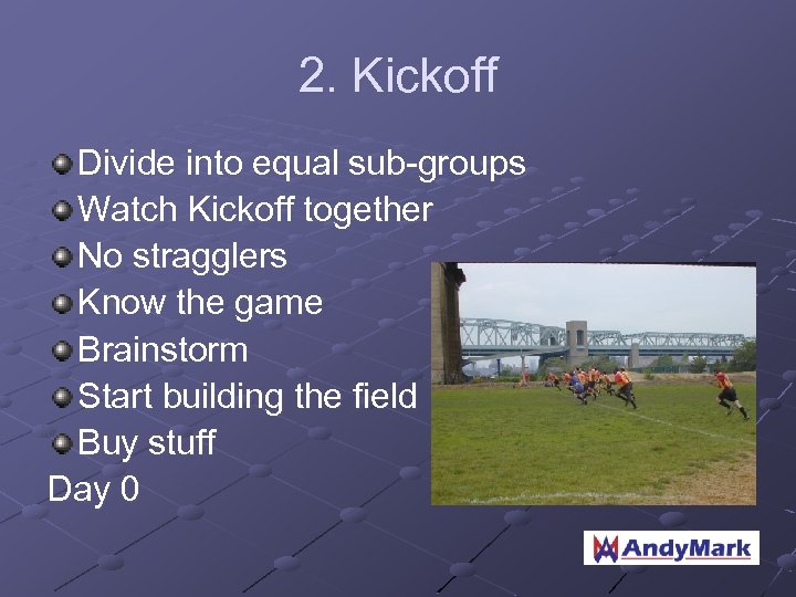 2. Kickoff Divide into equal sub-groups Watch Kickoff together No stragglers Know the game