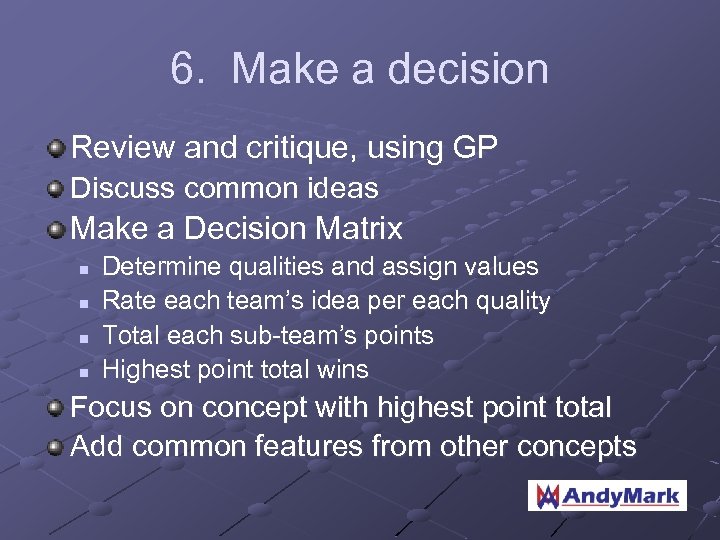 6. Make a decision Review and critique, using GP Discuss common ideas Make a
