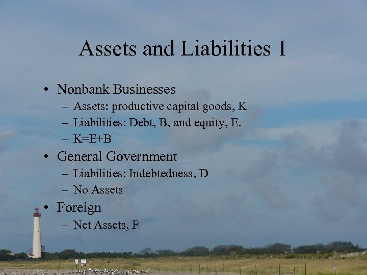 Assets and Liabilities 1 • Nonbank Businesses – Assets: productive capital goods, K –