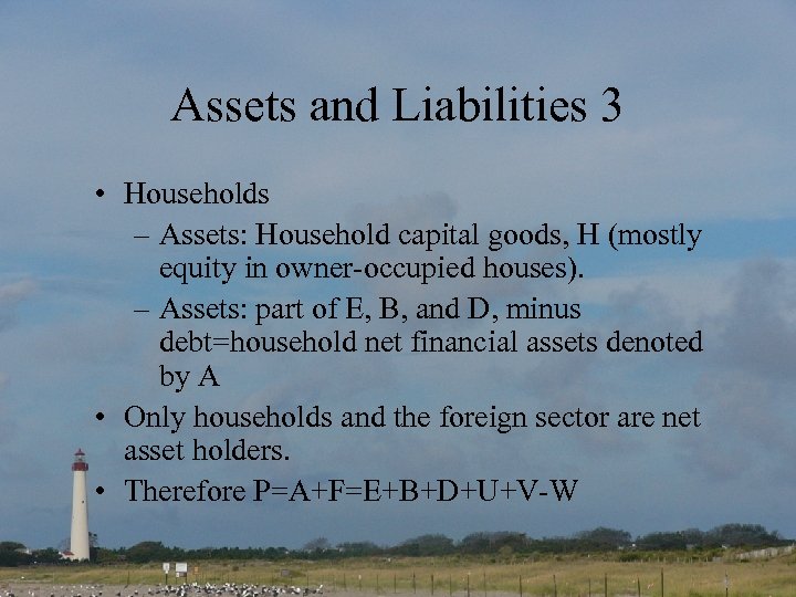 Assets and Liabilities 3 • Households – Assets: Household capital goods, H (mostly equity