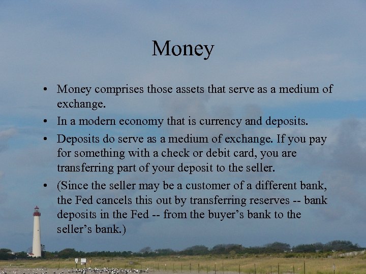 Money • Money comprises those assets that serve as a medium of exchange. •