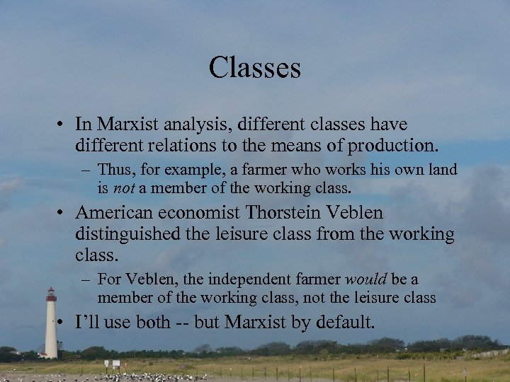 Classes • In Marxist analysis, different classes have different relations to the means of