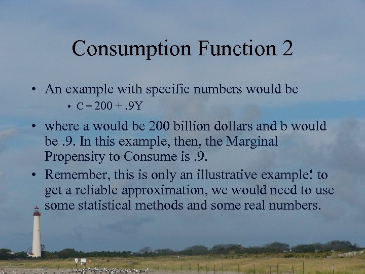 Consumption Function 2 • An example with specific numbers would be • C =